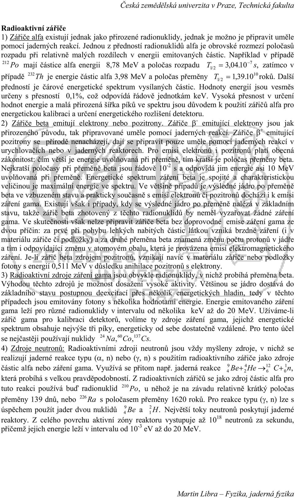 Napíklad v pípad 7 Po mají ástice alfa energii 8,78 MeV a poloas rozpadu T / 3, 040. s, zatímco v pípad 3 0 Th je energie ástic alfa 3,98 MeV a poloas pemny T /, 390. rok.