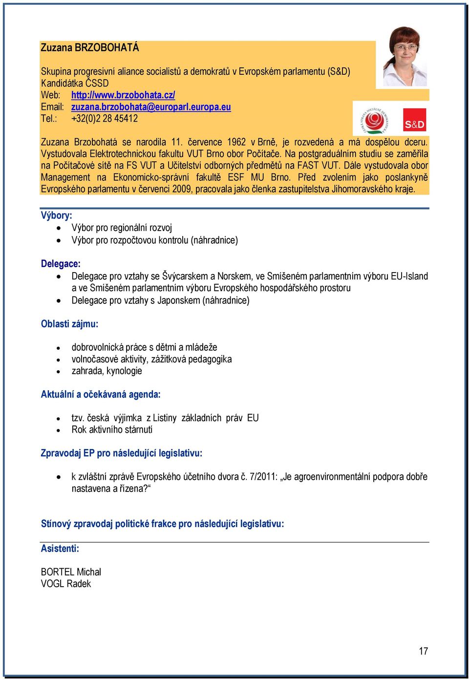 Na postgraduálním studiu se zaměřila na Počítačové sítě na FS VUT a Učitelství odborných předmětů na FAST VUT. Dále vystudovala obor Management na Ekonomicko-správní fakultě ESF MU Brno.