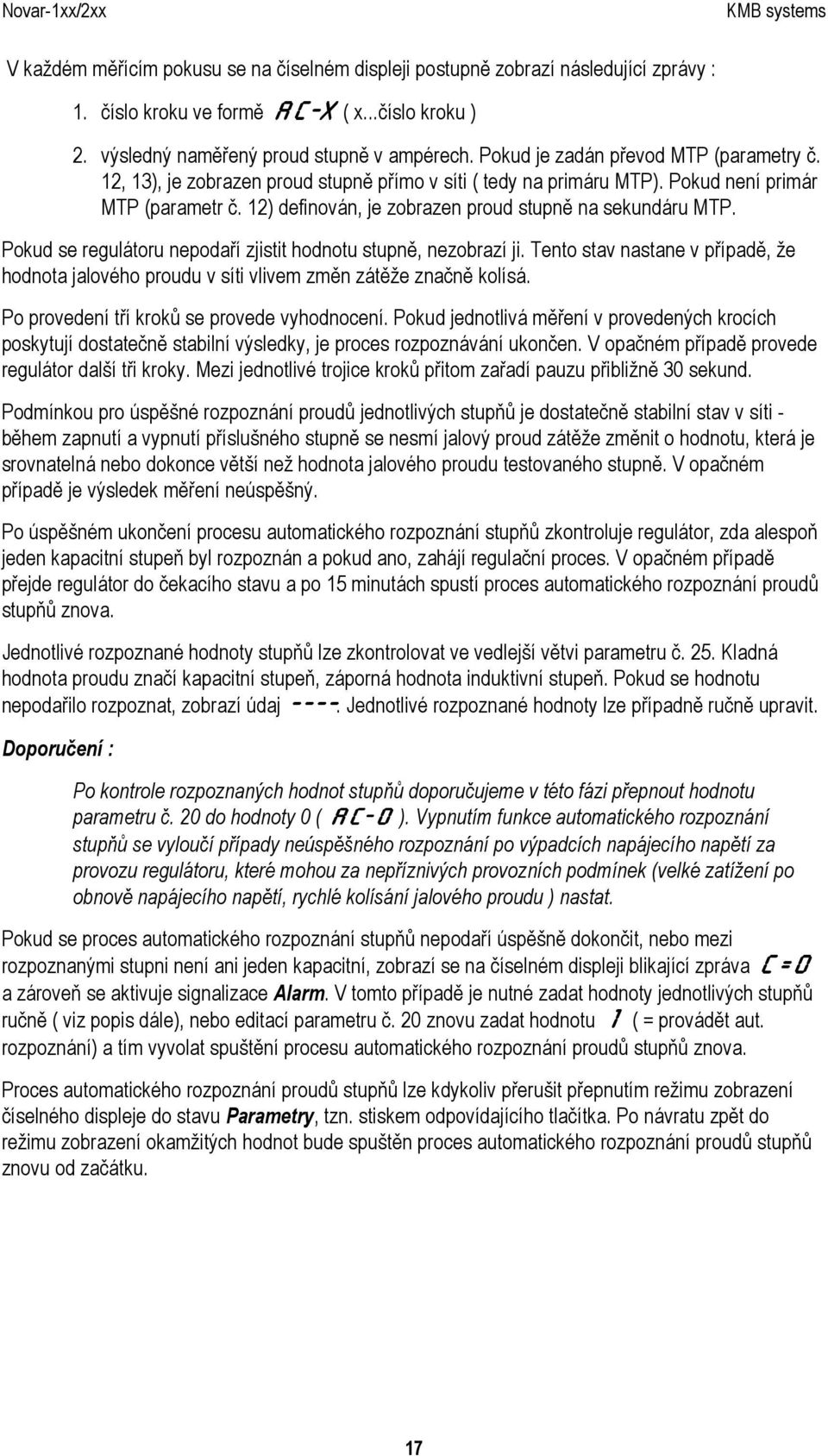 12) definován, je zobrazen proud stupně na sekundáru MTP. Pokud se regulátoru nepodaří zjistit hodnotu stupně, nezobrazí ji.