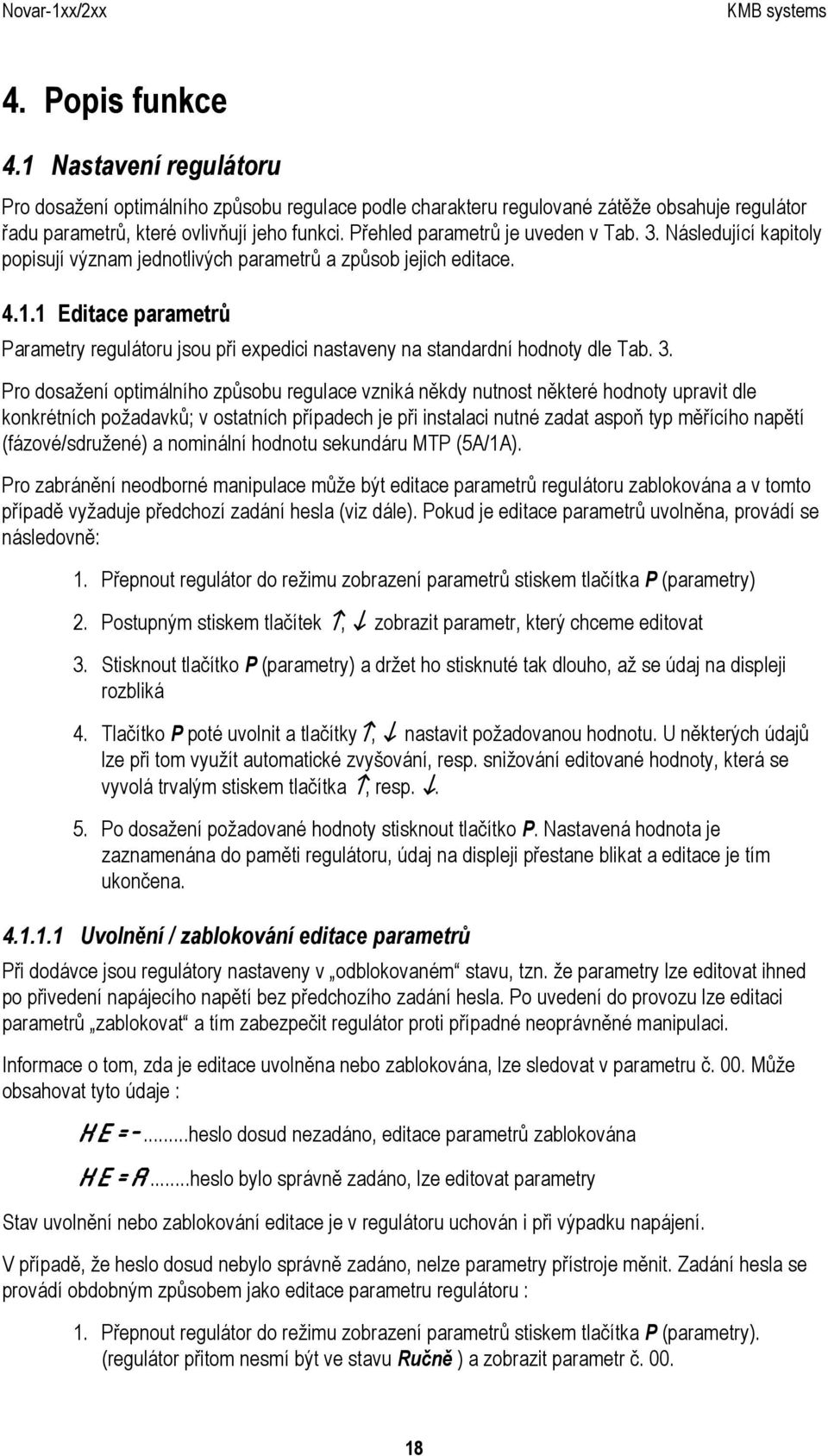 1 Editace parametrů Parametry regulátoru jsou při expedici nastaveny na standardní hodnoty dle Tab. 3.