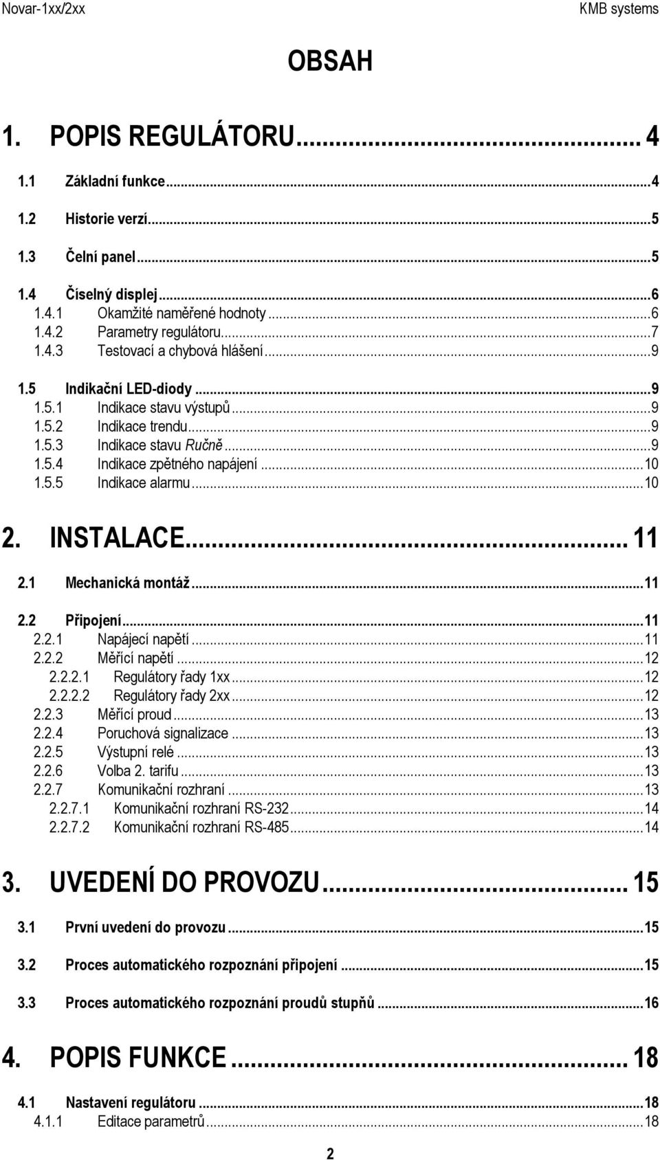 .. 11 2.1 Mechanická montáž...11 2.2 Připojení...11 2.2.1 Napájecí napětí...11 2.2.2 Měřící napětí...12 2.2.2.1 Regulátory řady 1xx...12 2.2.2.2 Regulátory řady 2xx...12 2.2.3 Měřící proud...13 2.2.4 Poruchová signalizace.