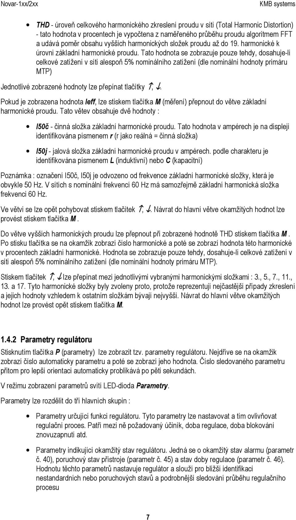 Tato hodnota se zobrazuje pouze tehdy, dosahuje-li celkové zatížení v síti alespoň 5% nominálního zatížení (dle nominální hodnoty primáru MTP) Jednotlivé zobrazené hodnoty lze přepínat tlačítky,.