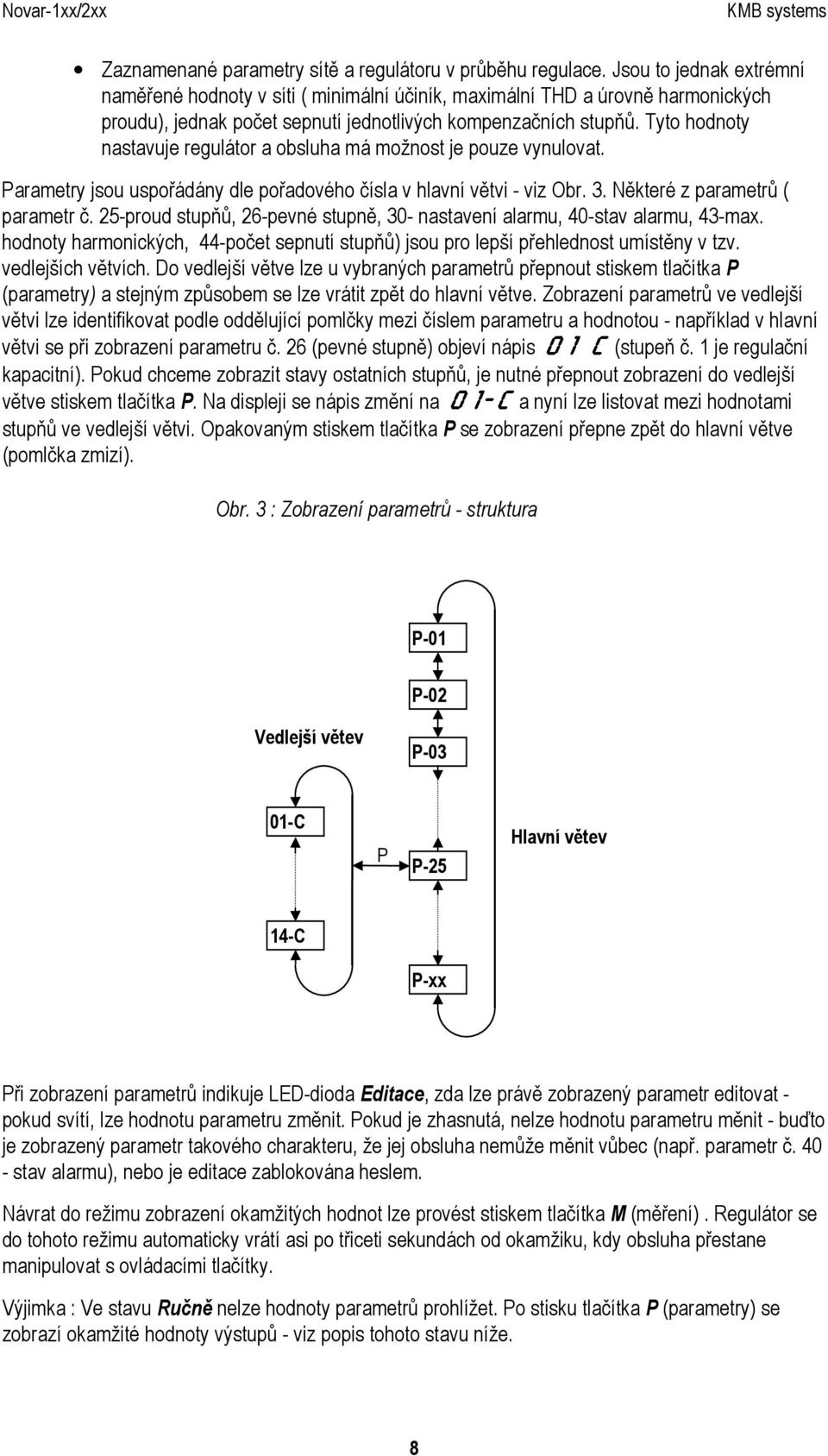 Tyto hodnoty nastavuje regulátor a obsluha má možnost je pouze vynulovat. Parametry jsou uspořádány dle pořadového čísla v hlavní větvi - viz Obr. 3. Některé z parametrů ( parametr č.