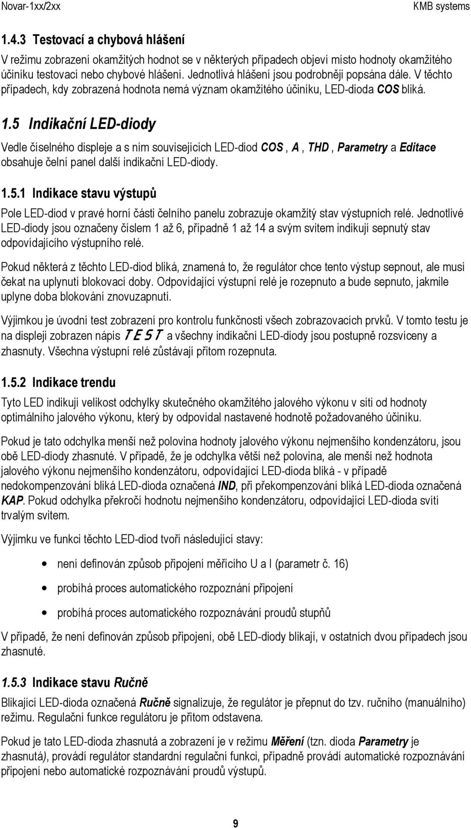 5 Indikační LED-diody Vedle číselného displeje a s ním souvisejících LED-diod COS, A, THD, Parametry a Editace obsahuje čelní panel další indikační LED-diody. 1.5.1 Indikace stavu výstupů Pole LED-diod v pravé horní části čelního panelu zobrazuje okamžitý stav výstupních relé.