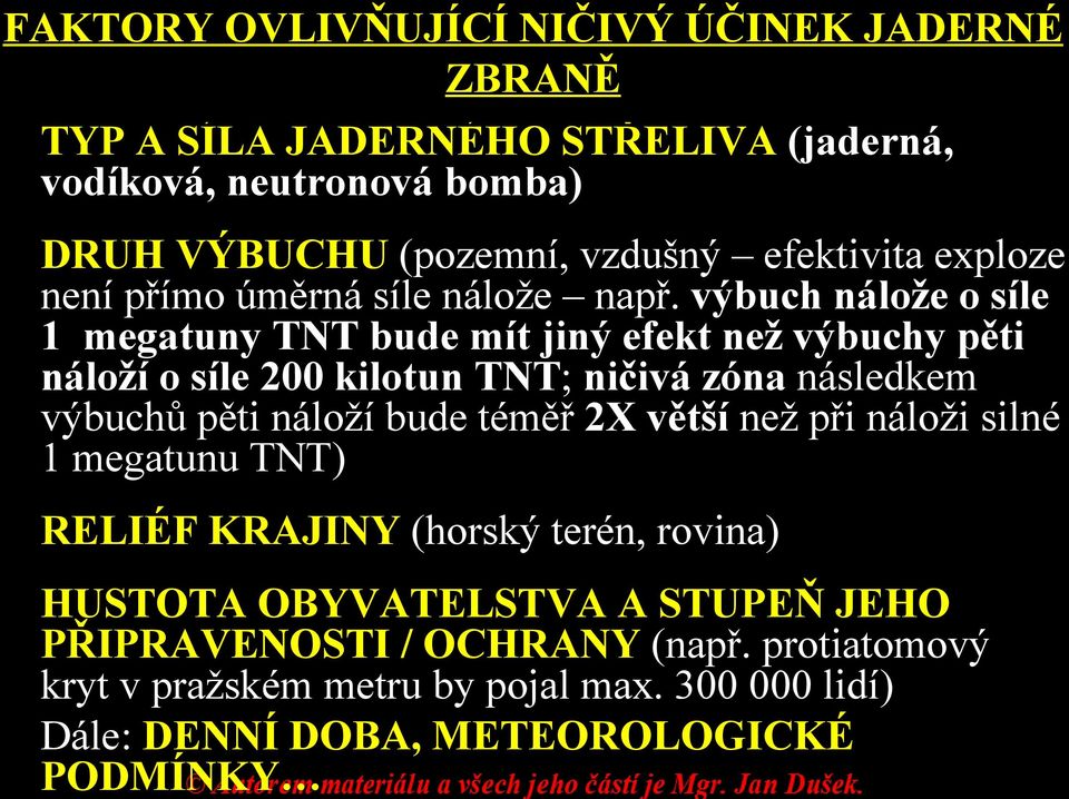 výbuch nálože o síle 1 megatuny TNT bude mít jiný efekt než výbuchy pěti náloží o síle 200 kilotun TNT; ničivá zóna následkem výbuchů pěti náloží bude