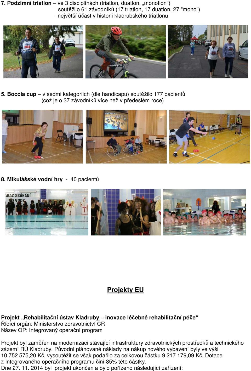 Mikulášské vodní hry - 40 pacientů Projekty EU Projekt Rehabilitační ústav Kladruby inovace léčebné rehabilitační péče Řídící orgán: Ministerstvo zdravotnictví ČR Název OP: Integrovaný operační