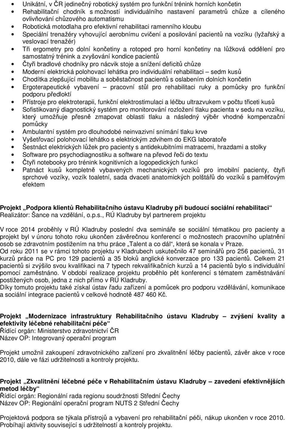 dolní končetiny a rotoped pro horní končetiny na lůžková oddělení pro samostatný trénink a zvyšování kondice pacientů Čtyři bradlové chodníky pro nácvik stoje a snížení deficitů chůze Moderní