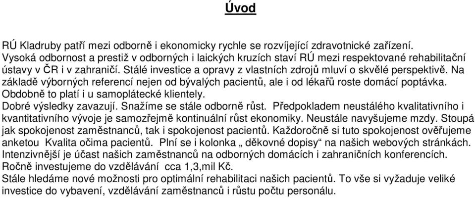 Na základě výborných referencí nejen od bývalých pacientů, ale i od lékařů roste domácí poptávka. Obdobně to platí i u samoplátecké klientely. Dobré výsledky zavazují. Snažíme se stále odborně růst.