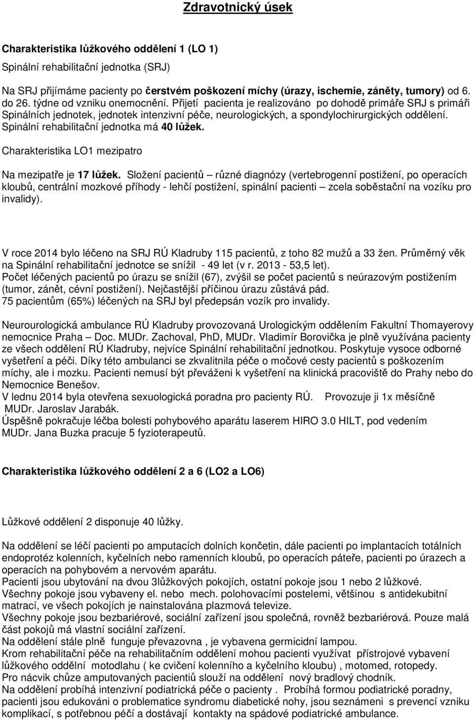 Spinální rehabilitační jednotka má 40 lůžek. Charakteristika LO1 mezipatro Na mezipatře je 17 lůžek.