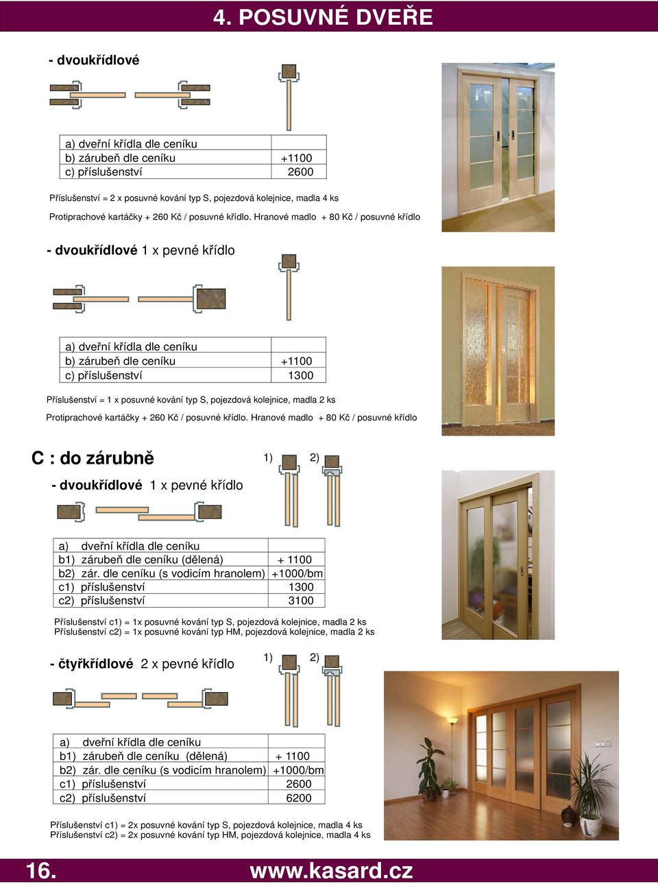 Hranové madlo + 80 Kč / posuvné křídlo - dvoukřídlové 1 x pevné křídlo a) dveřní křídla dle ceníku b) zárubeň dle ceníku +1100 c) příslušenství 1300 Příslušenství = 1 x posuvné kování typ S,