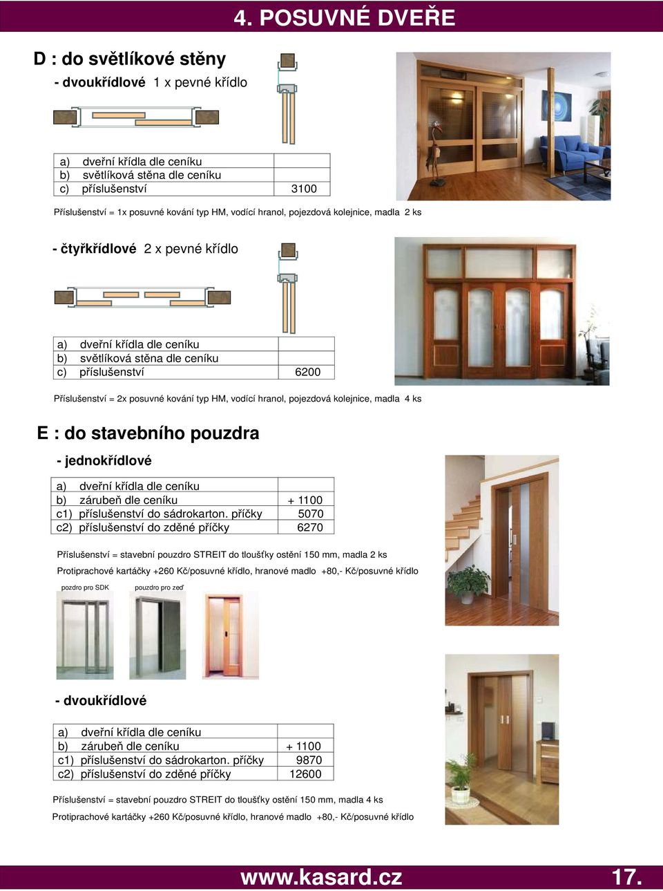 2 x pevné křídlo a) dveřní křídla dle ceníku b) světlíková stěna dle ceníku c) příslušenství 6200 Příslušenství = 2x posuvné kování typ HM, vodící hranol, pojezdová kolejnice, madla 4 ks E : do