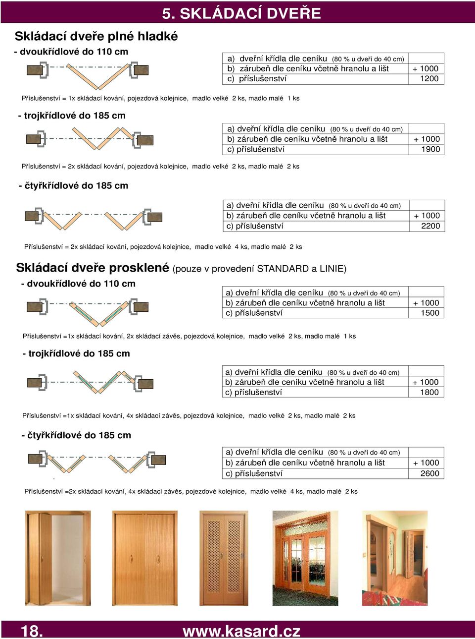 malé 2 ks - čtyřkřídlové do 185 cm a) dveřní křídla dle ceníku (80 % u dveří do 40 cm) b) zárubeň dle ceníku včetně hranolu a lišt + 1000 c) příslušenství 1900 a) dveřní křídla dle ceníku (80 % u