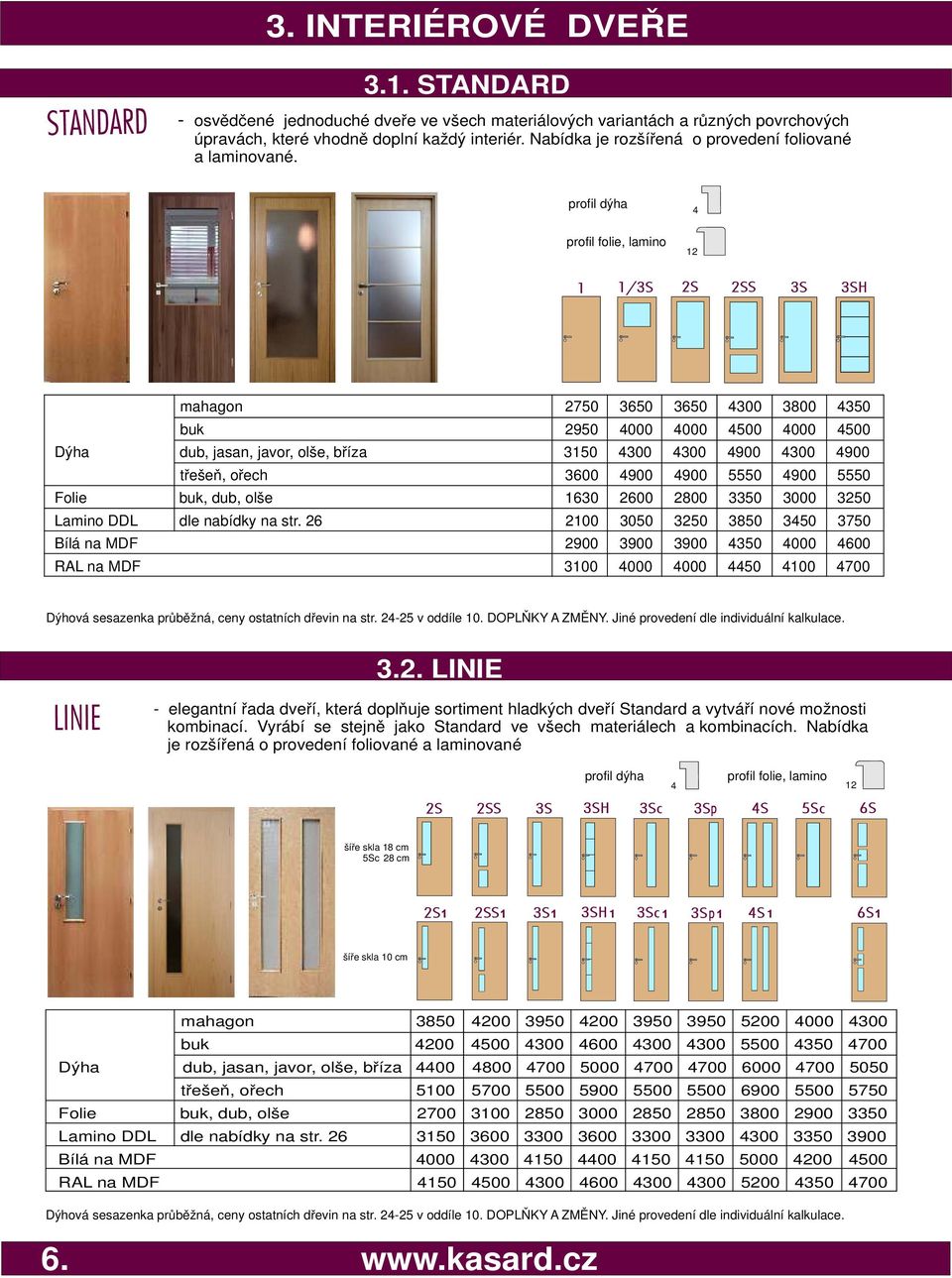 profil dýha 4 profil folie, lamino 12 mahagon 2750 3650 3650 4300 3800 4350 buk 2950 4000 4000 4500 4000 4500 Dýha dub, jasan, javor, olše, bříza 3150 4300 4300 4900 4300 4900 třešeň, ořech 3600 4900