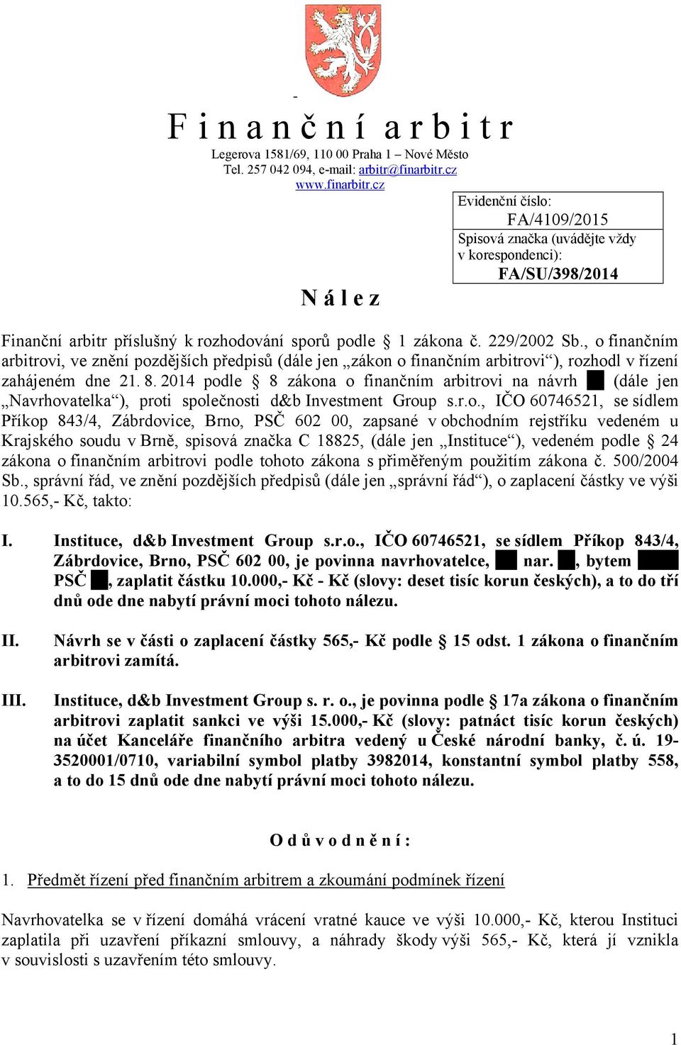 , o finančním arbitrovi, ve znění pozdějších předpisů (dále jen zákon o finančním arbitrovi ), rozhodl v řízení zahájeném dne 21. 8.