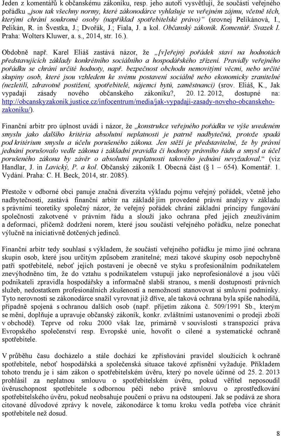 právo) (srovnej Pelikánová, I., Pelikán, R. in Švestka, J.; Dvořák, J.; Fiala, J. a kol. Občanský zákoník. Komentář. Svazek I. Praha: Wolters Kluwer, a. s., 2014, str. 16.). Obdobně např.