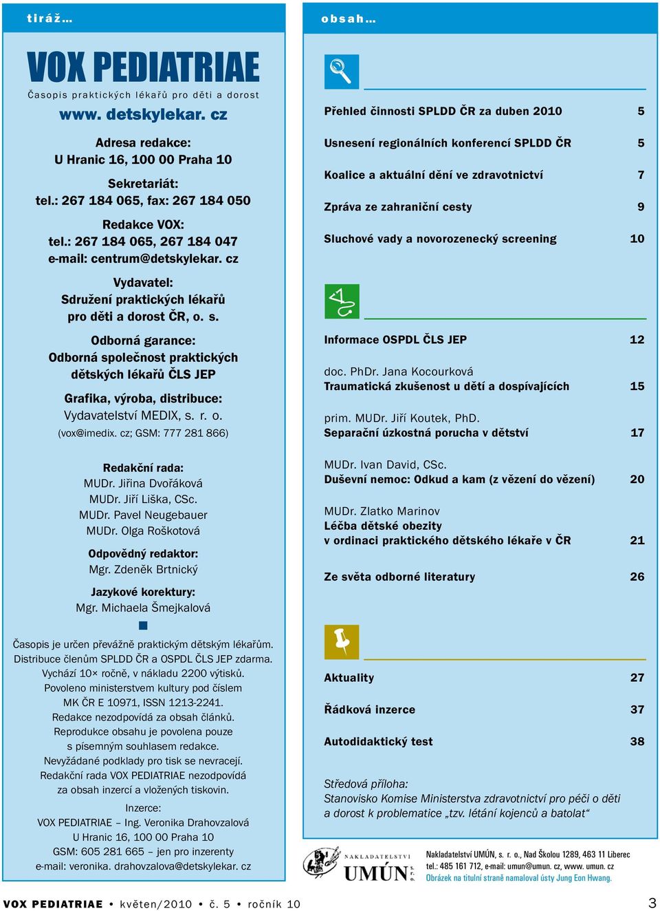 cz o b s a h Přehled čiosti SPLDD ČR za dube 2010 5 Useseí regioálích koferecí SPLDD ČR 5 Koalice a aktuálí děí ve zdravotictví 7 Zpráva ze zahraičí cesty 9 Sluchové vady a ovorozeecký screeig 10