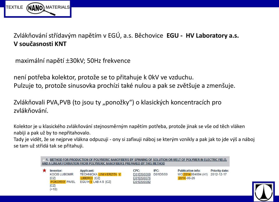 Zvlákňovali PVA,PVB (to jsou ty ponožky ) o klasických koncentracích pro zvlákňování.