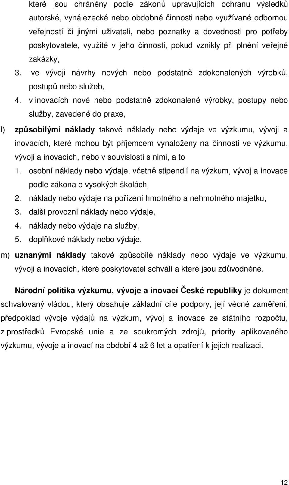 v inovacích nové nebo podstatně zdokonalené výrobky, postupy nebo služby, zavedené do praxe, l) způsobilými náklady takové náklady nebo výdaje ve výzkumu, vývoji a inovacích, které mohou být
