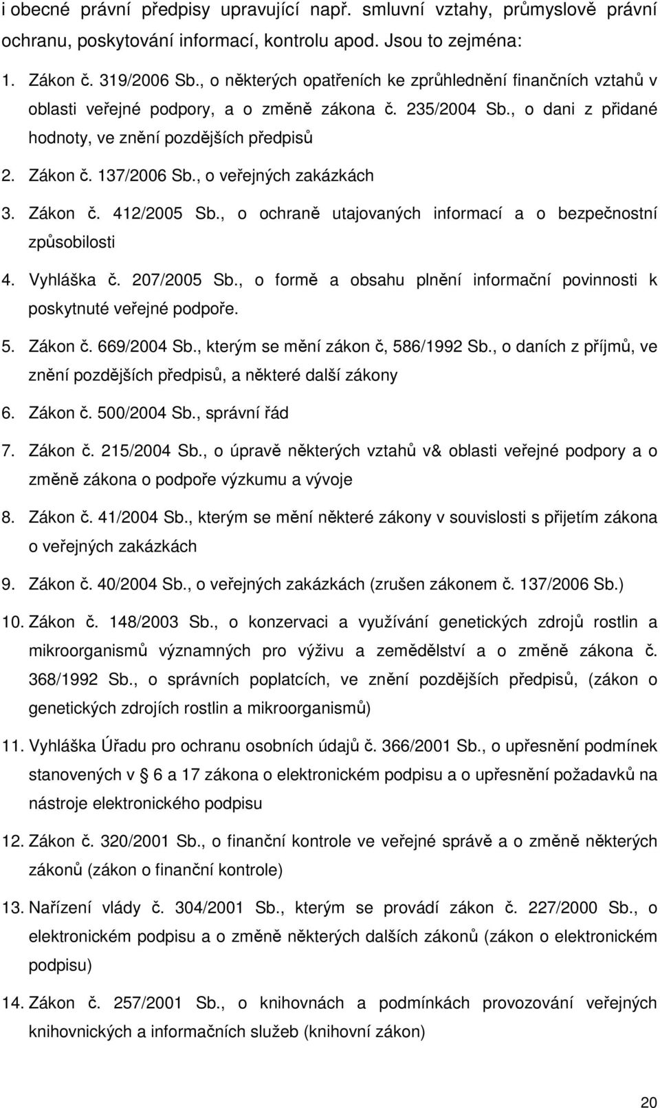 , o veřejných zakázkách 3. Zákon č. 412/2005 Sb., o ochraně utajovaných informací a o bezpečnostní způsobilosti 4. Vyhláška č. 207/2005 Sb.