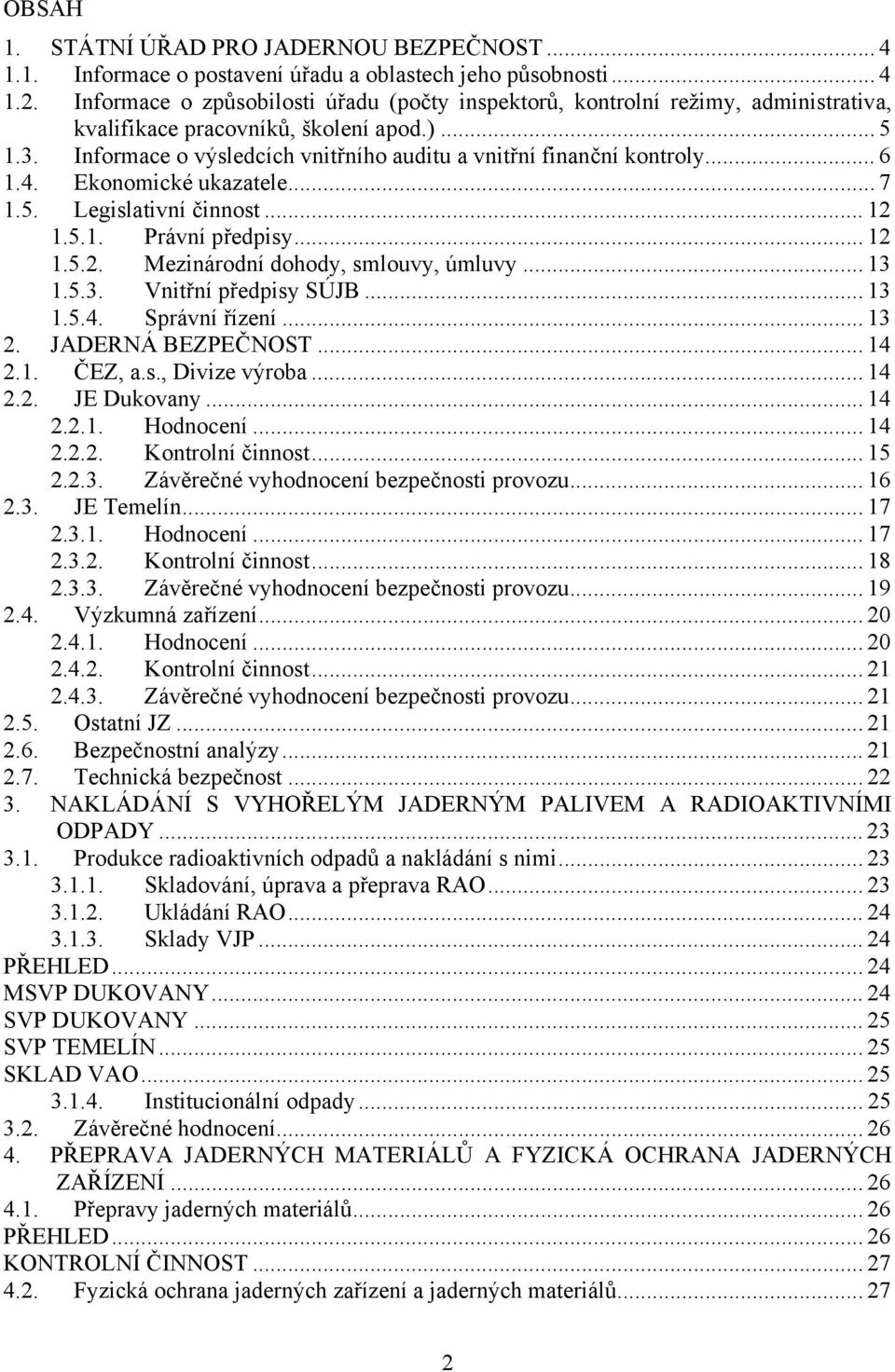 Informace o výsledcích vnitřního auditu a vnitřní finanční kontroly... 6 1.4. Ekonomické ukazatele... 7 1.5. Legislativní činnost... 12 1.5.1. Právní předpisy... 12 1.5.2. Mezinárodní dohody, smlouvy, úmluvy.