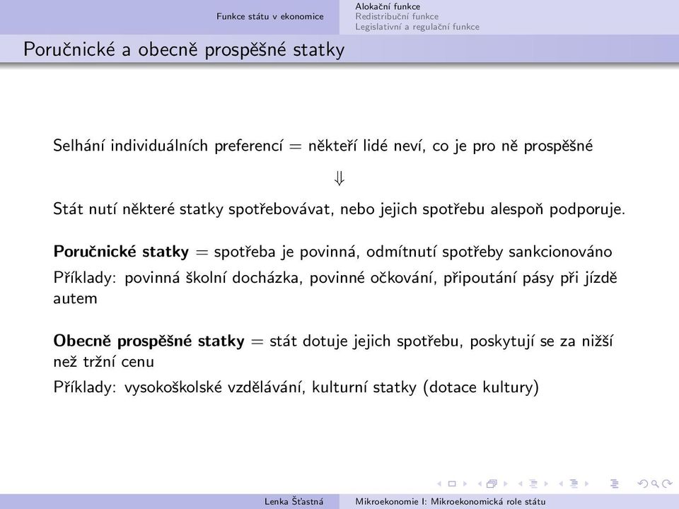 Poručnické statky = spotřeba je povinná, odmítnutí spotřeby sankcionováno Příklady: povinná školní docházka, povinné očkování,