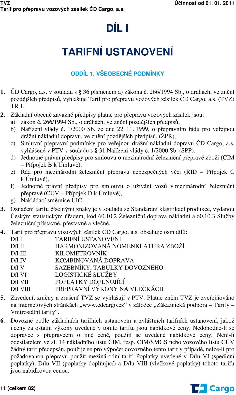 1999, o přepravním řádu pro veřejnou drážní nákladní dopravu, ve znění pozdějších předpisů, (ŽPŘ), c) Smluvní přepravní podmínky pro veřejnou drážní nákladní dopravu ČD Cargo, a.s. vyhlášené v PTV v souladu s 31 Nařízení vlády č.