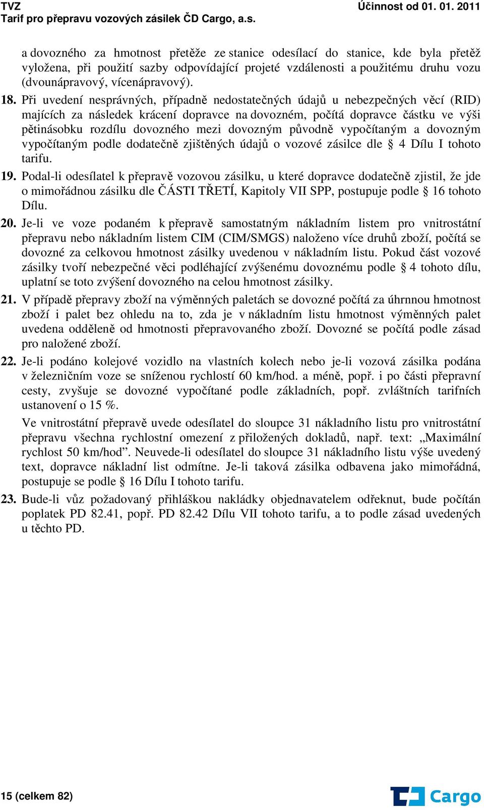 dovozným původně vypočítaným a dovozným vypočítaným podle dodatečně zjištěných údajů o vozové zásilce dle 4 Dílu I tohoto tarifu. 19.