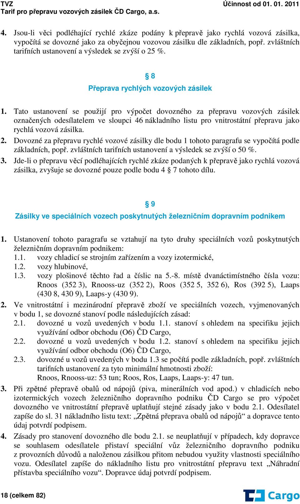 Tato ustanovení se použijí pro výpočet dovozného za přepravu vozových zásilek označených odesílatelem ve sloupci 46 nákladního listu pro vnitrostátní přepravu jako rychlá vozová zásilka. 2.