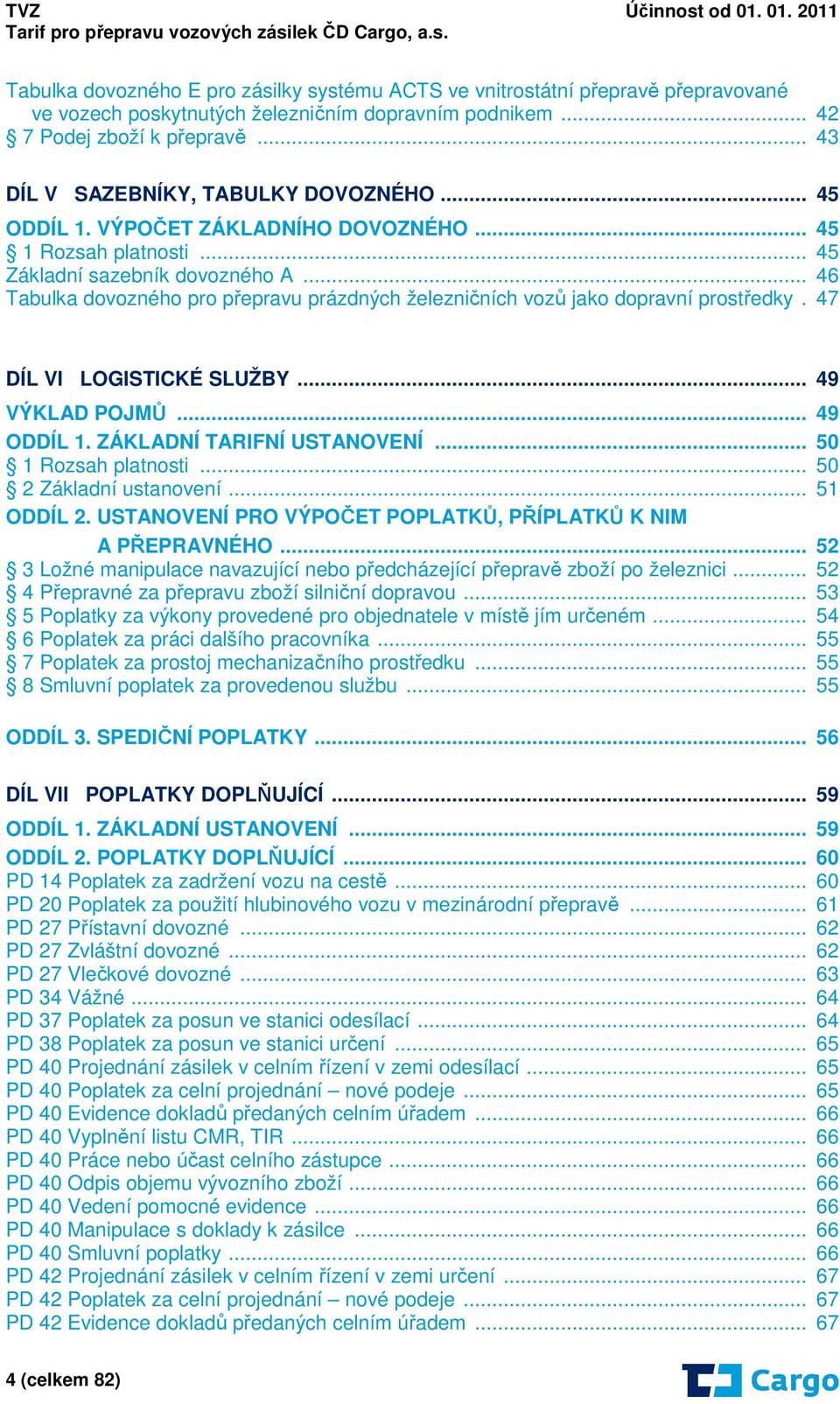 .. 46 Tabulka dovozného pro přepravu prázdných železničních vozů jako dopravní prostředky. 47 DÍL VI LOGISTICKÉ SLUŽBY... 49 VÝKLAD POJMŮ... 49 ODDÍL 1. ZÁKLADNÍ TARIFNÍ USTANOVENÍ.