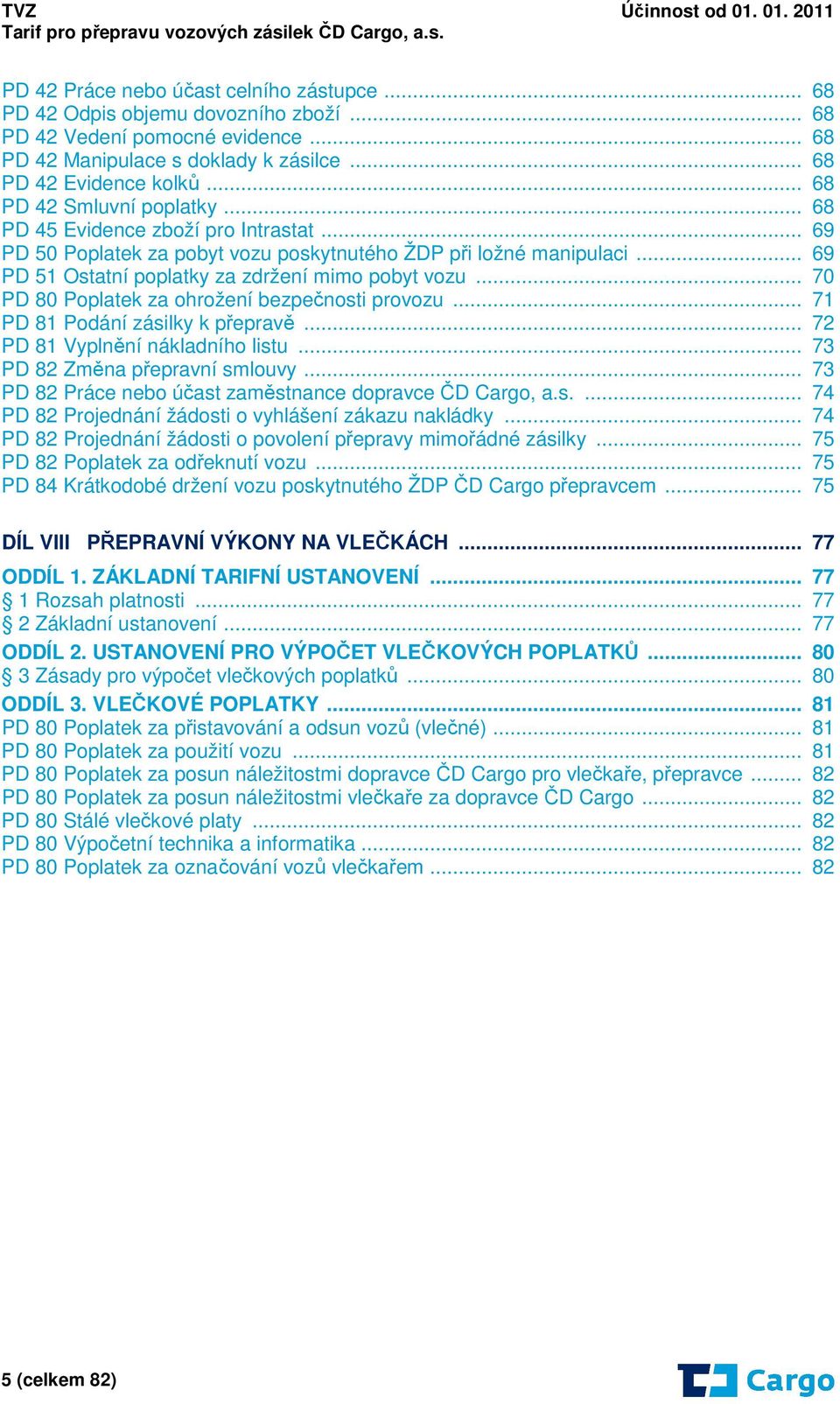 .. 70 PD 80 Poplatek za ohrožení bezpečnosti provozu... 71 PD 81 Podání zásilky k přepravě... 72 PD 81 Vyplnění nákladního listu... 73 PD 82 Změna přepravní smlouvy.