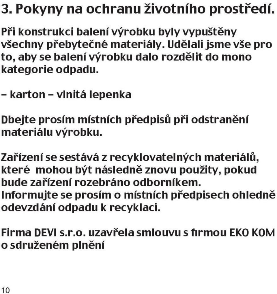 - karton - vlnitá lepenka Dbejte prosím místních předpisů při odstranění materiálu výrobku.