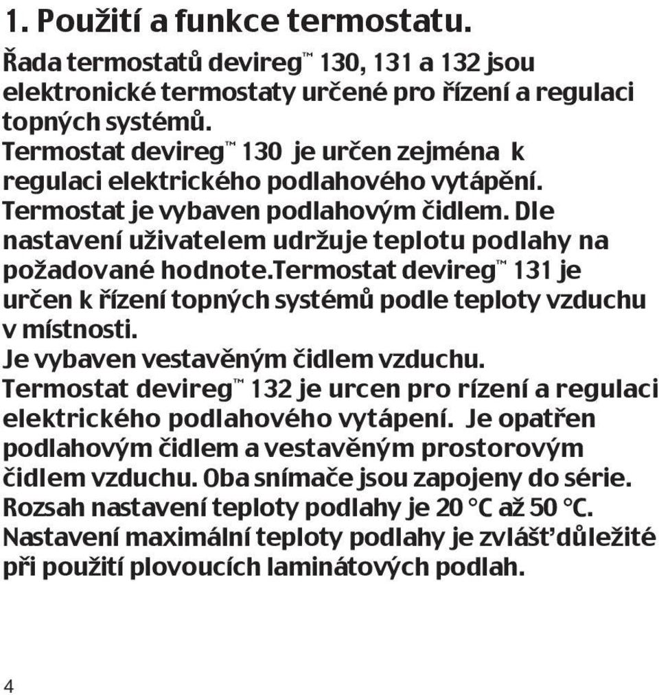 termostat devireg 131 je určen k řízení topných systémů podle teploty vzduchu v místnosti. Je vybaven vestavěným čidlem vzduchu.