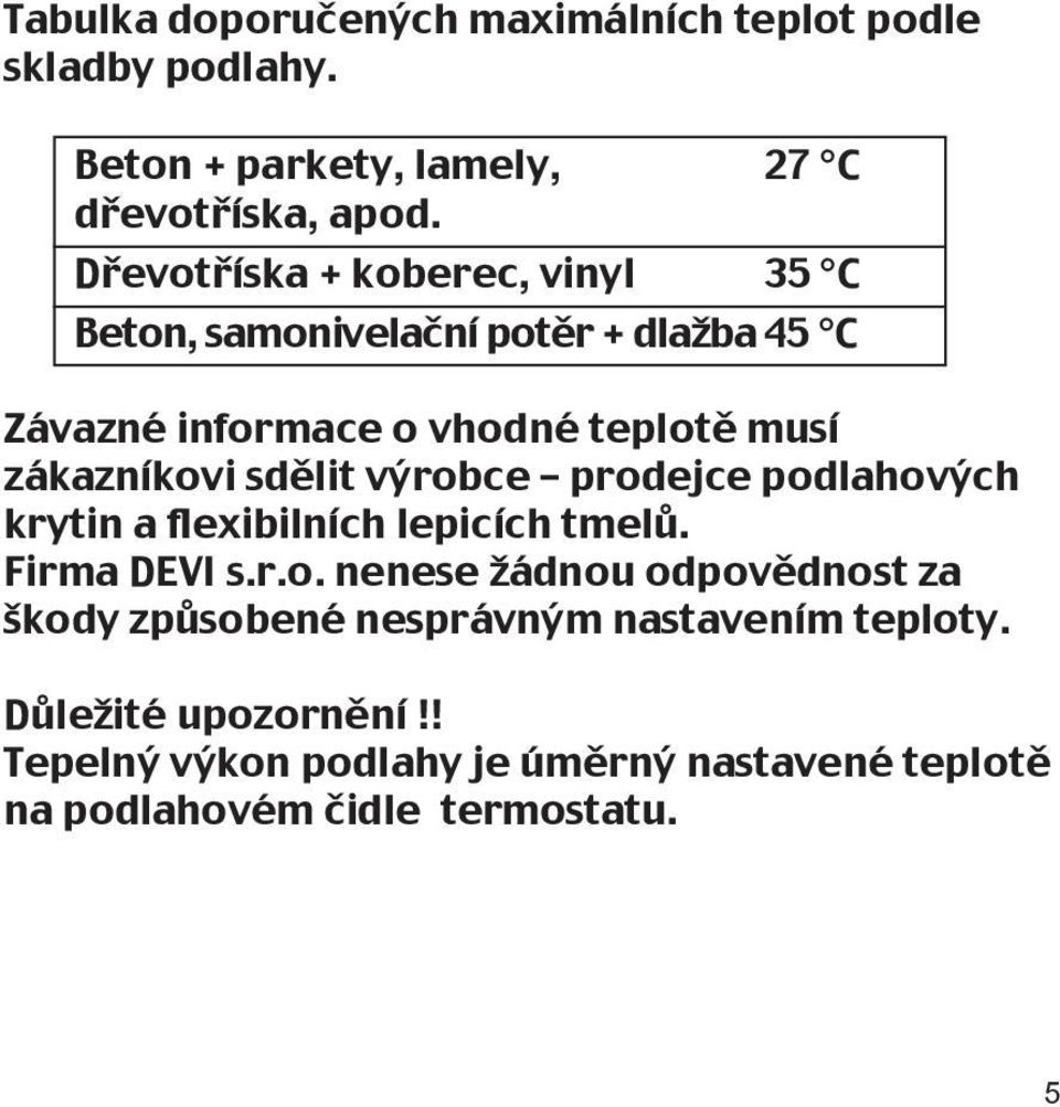 sdělit výrobce prodejce podlahových krytin a flexibilních lepicích tmelů. Firma DEVI s.r.o. nenese žádnou odpovědnost za škody způsobené nesprávným nastavením teploty.