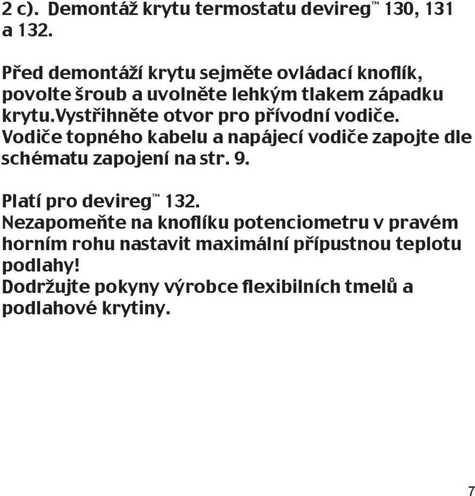 vystřihněte otvor pro přívodní vodiče. Vodiče topného kabelu a napájecí vodiče zapojte dle schématu zapojení na str.