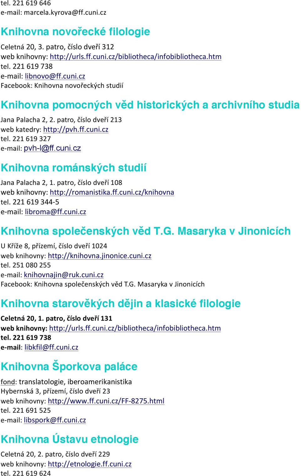 ff.cuni.cz tel. 221 619 327 e- mail: pvh-l@ff.cuni.cz Knihovna románských studií Jana Palacha 2, 1. patro, číslo dveří 108 web knihovny: http://romanistika.ff.cuni.cz/knihovna tel.