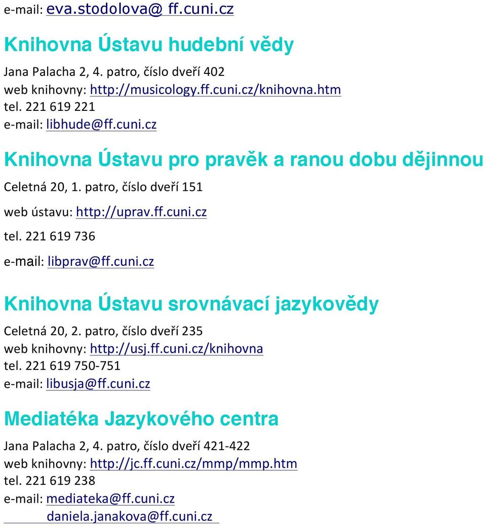 221 619 736 e- mail: libprav@ff.cuni.cz Knihovna Ústavu srovnávací jazykovědy Celetná 20, 2. patro, číslo dveří 235 web knihovny: http://usj.ff.cuni.cz/knihovna tel.