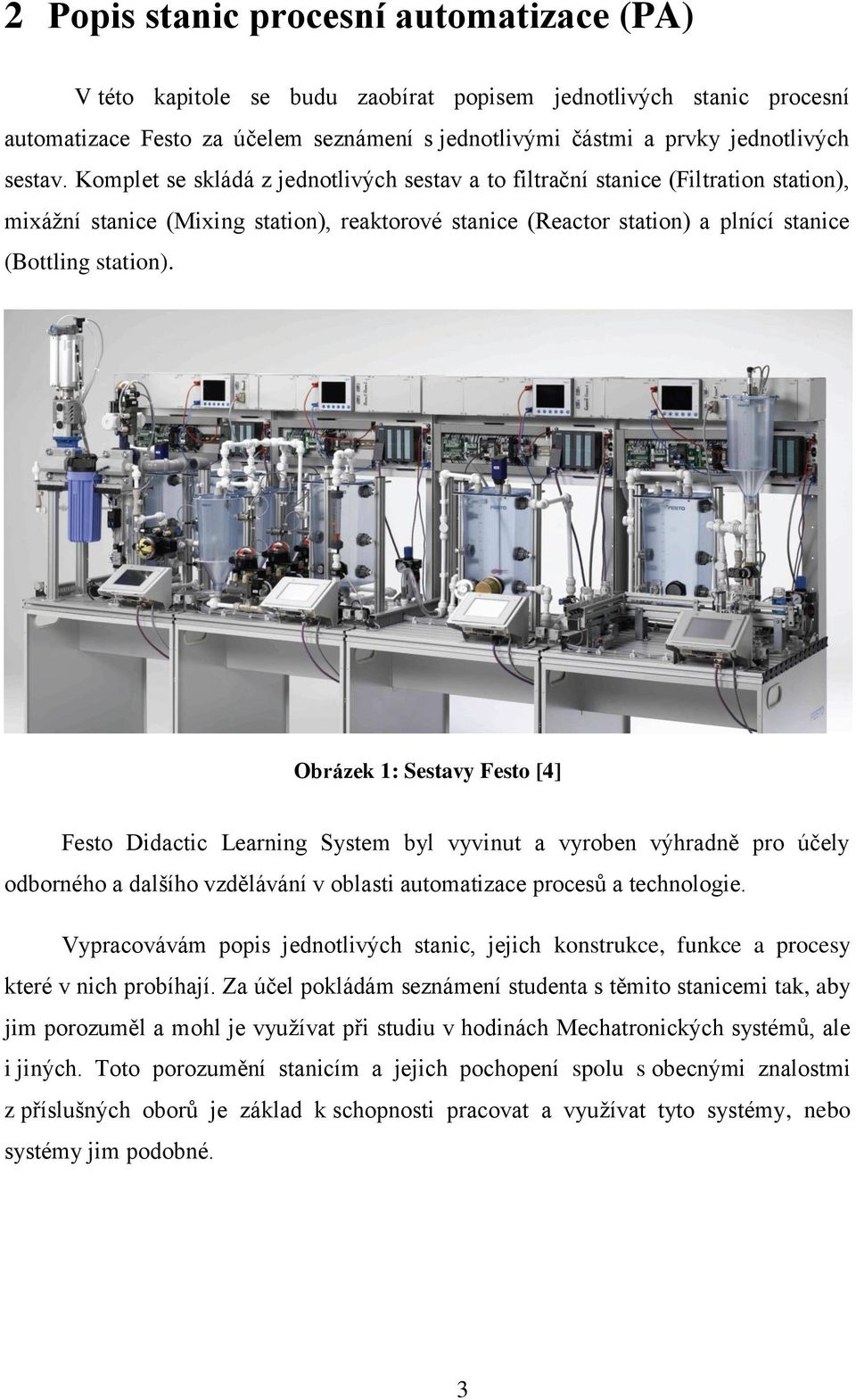 Obrázek 1: Sestavy Festo [4] Festo Didactic Learning System byl vyvinut a vyroben výhradně pro účely odborného a dalšího vzdělávání v oblasti automatizace procesů a technologie.