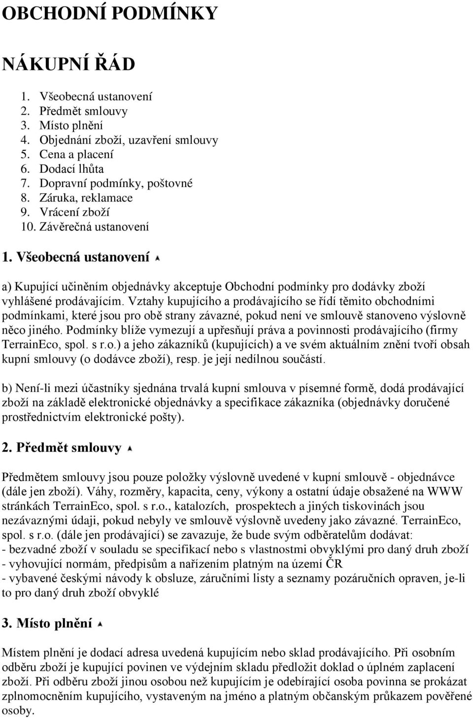 Vztahy kupujícího a prodávajícího se řídí těmito obchodními podmínkami, které jsou pro obě strany závazné, pokud není ve smlouvě stanoveno výslovně něco jiného.