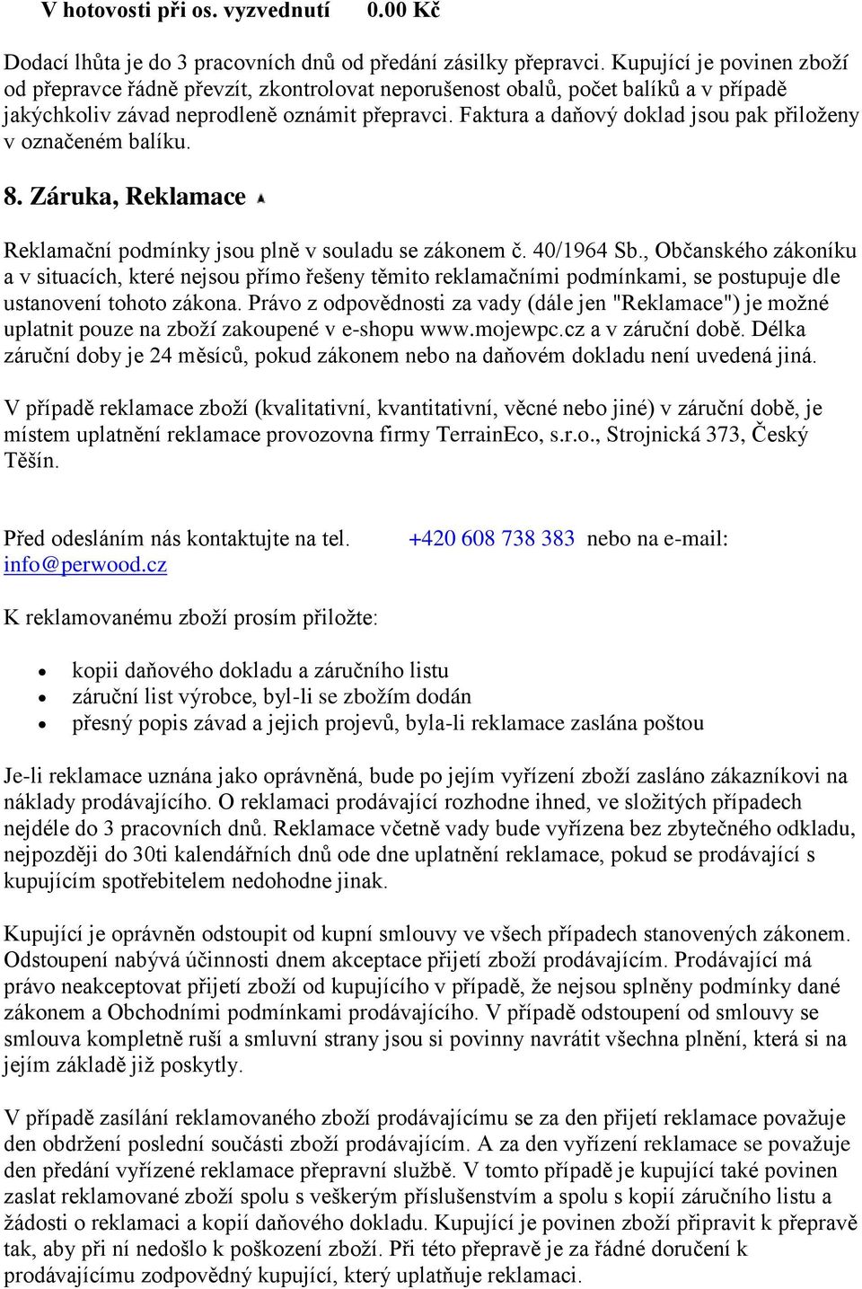 Faktura a daňový doklad jsou pak přiloženy v označeném balíku. 8. Záruka, Reklamace Reklamační podmínky jsou plně v souladu se zákonem č. 40/1964 Sb.