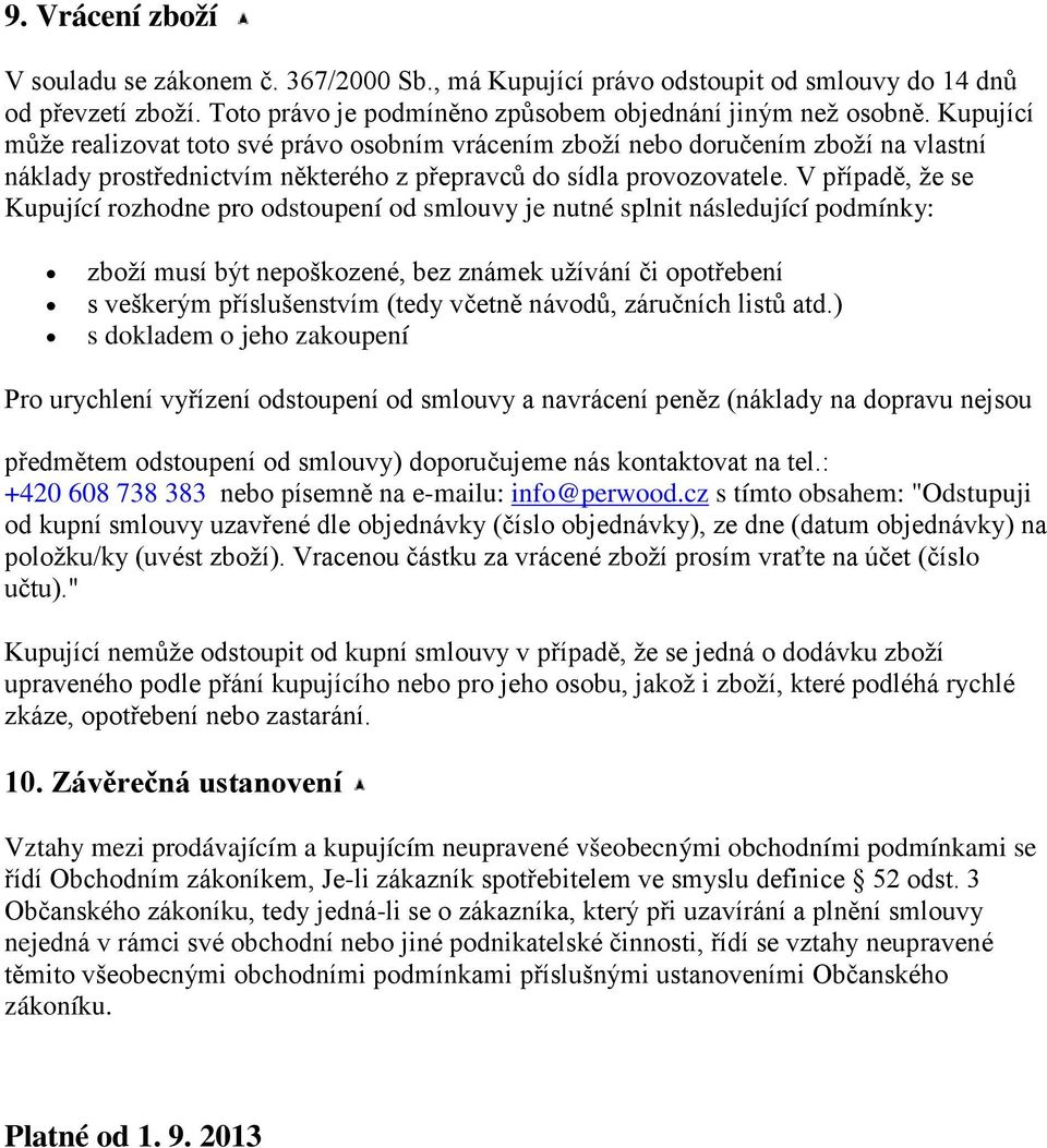 V případě, že se Kupující rozhodne pro odstoupení od smlouvy je nutné splnit následující podmínky: zboží musí být nepoškozené, bez známek užívání či opotřebení s veškerým příslušenstvím (tedy včetně