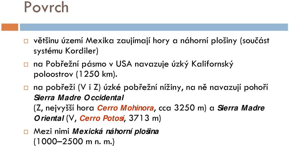 na pobřeží (V i Z) úzké pobřežní nížiny, na ně navazují pohoří Sierra Madre Occidental (Z,