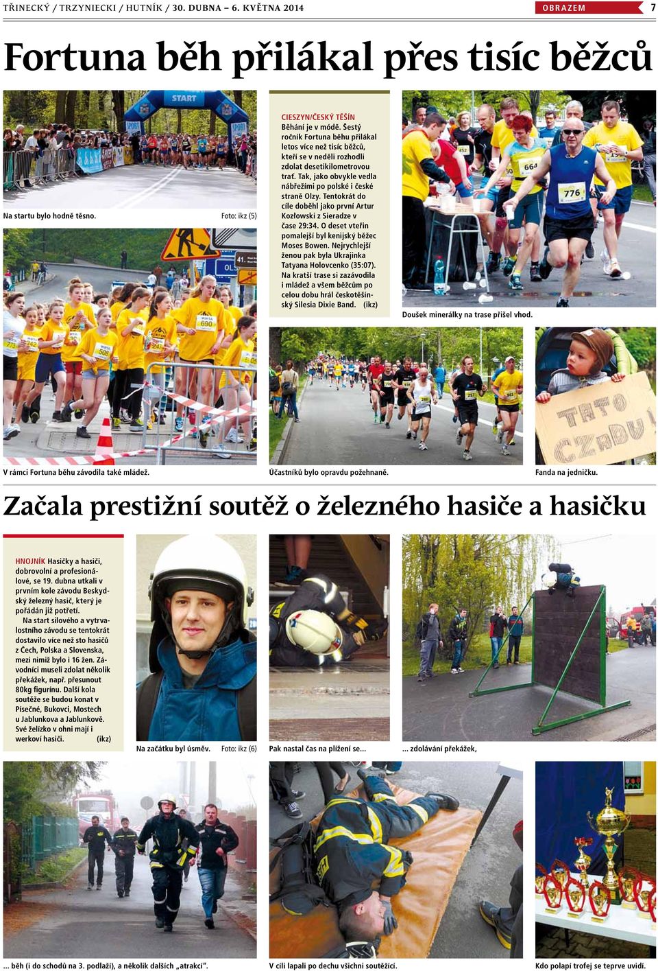 Tentokrát do cíle doběhl jako první Artur Kozłowski z Sieradze v čase 29:34. O deset vteřin pomalejší byl kenijský běžec Moses Bowen. Nejrychlejší ženou pak byla Ukrajinka Tatyana Holovcenko (35:07).