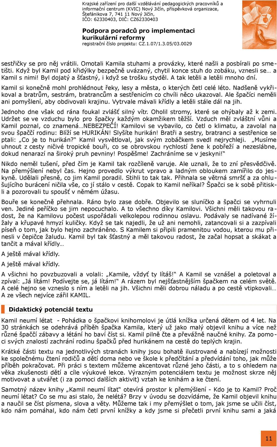 Kamil si konečně mohl prohlédnout řeky, lesy a města, o kterých četl celé léto. Nadšeně vykřikoval a bratrům, sestrám, bratrancům a sestřenicím co chvíli něco ukazoval.