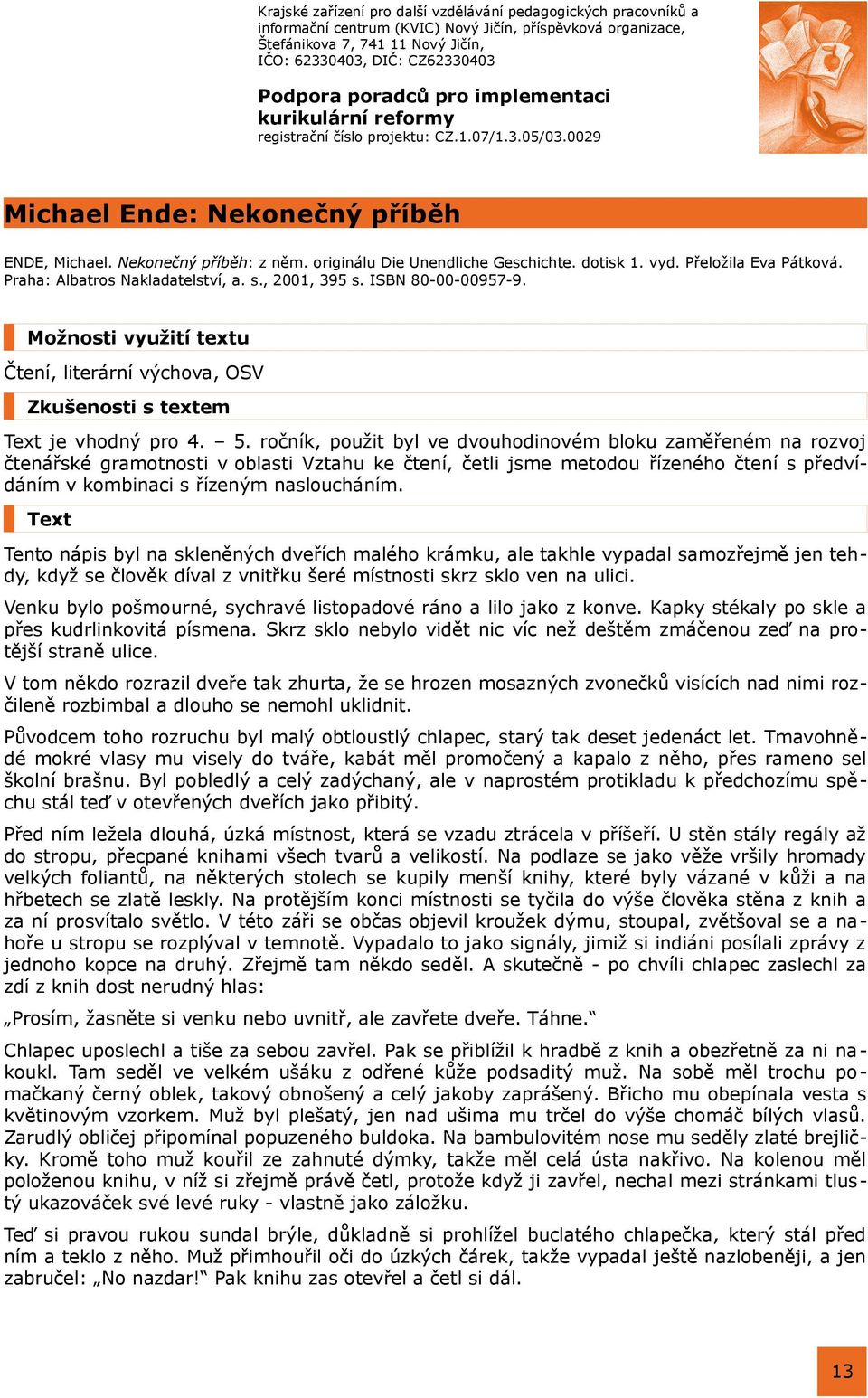ročník, použit byl ve dvouhodinovém bloku zaměřeném na rozvoj čtenářské gramotnosti v oblasti Vztahu ke čtení, četli jsme metodou řízeného čtení s předvídáním v kombinaci s řízeným nasloucháním.