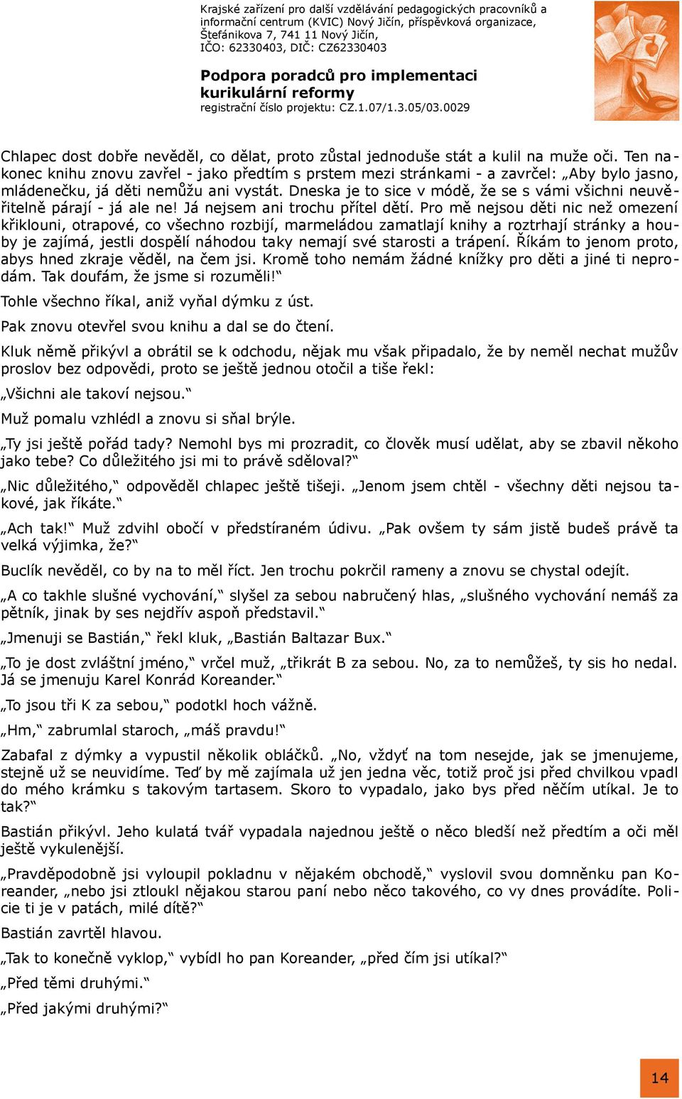 Dneska je to sice v módě, že se s vámi všichni neuvěřitelně párají - já ale ne! Já nejsem ani trochu přítel dětí.