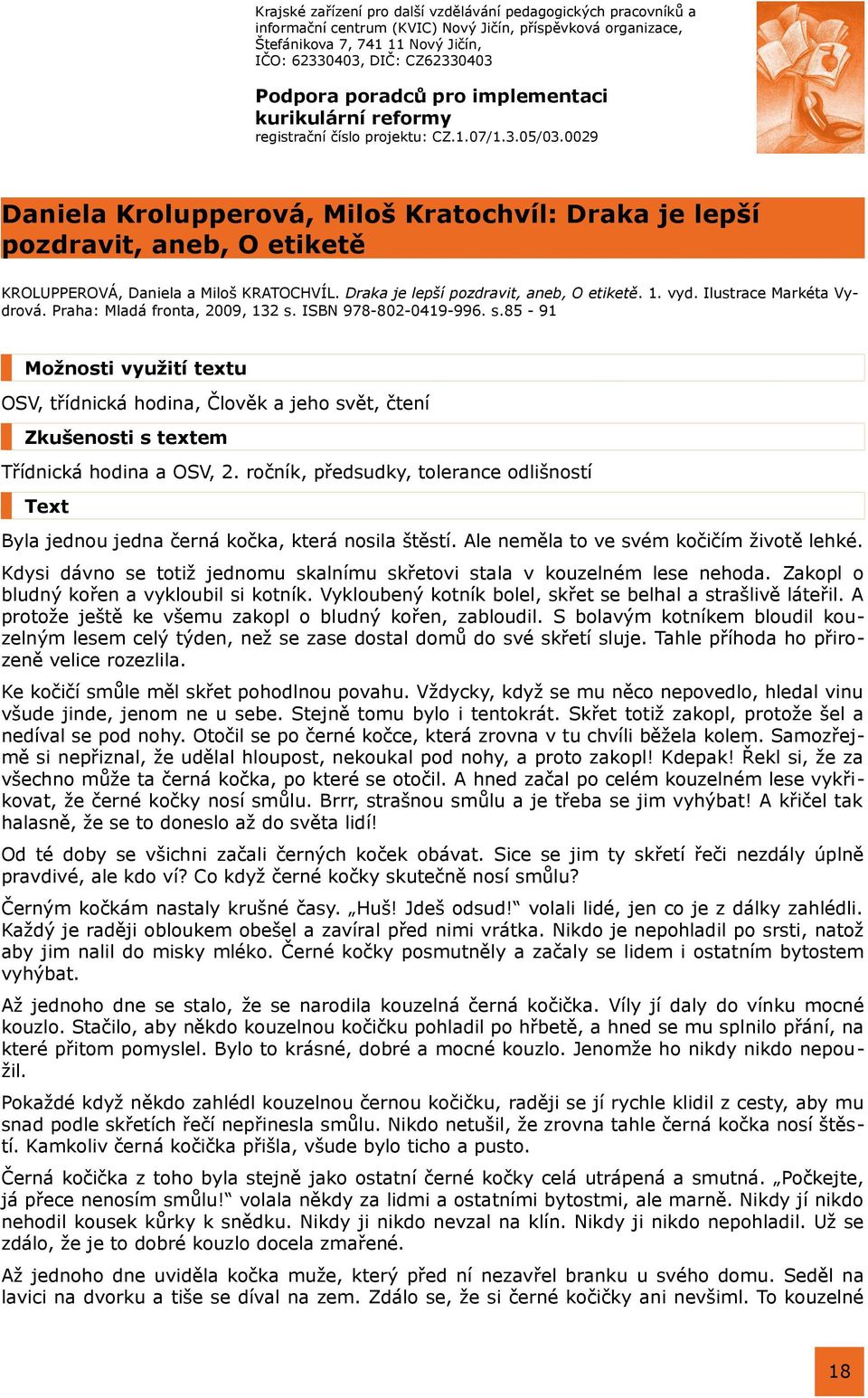 ročník, předsudky, tolerance odlišností Text Byla jednou jedna černá kočka, která nosila štěstí. Ale neměla to ve svém kočičím životě lehké.