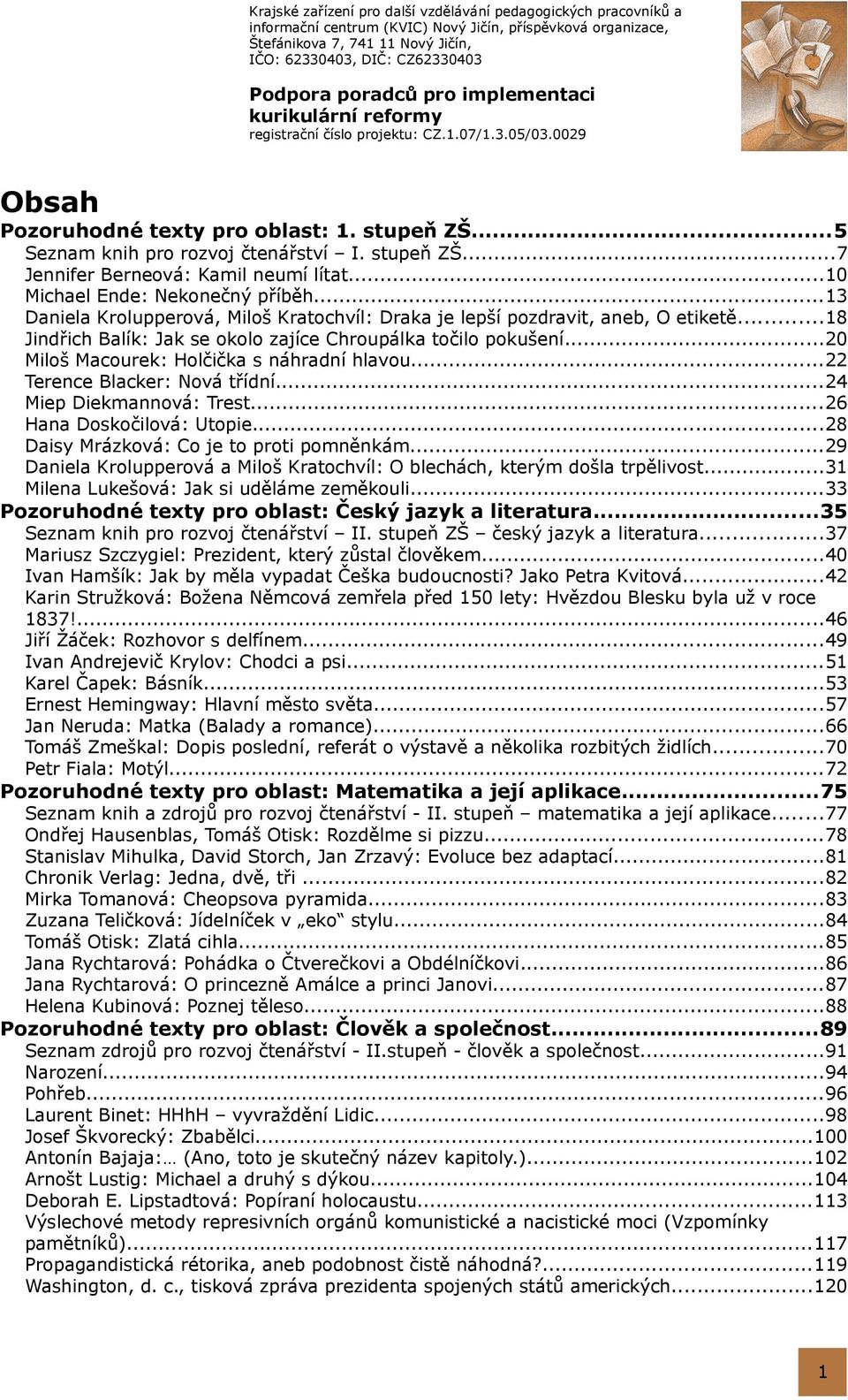 ..20 Miloš Macourek: Holčička s náhradní hlavou...22 Terence Blacker: Nová třídní...24 Miep Diekmannová: Trest...26 Hana Doskočilová: Utopie...28 Daisy Mrázková: Co je to proti pomněnkám.