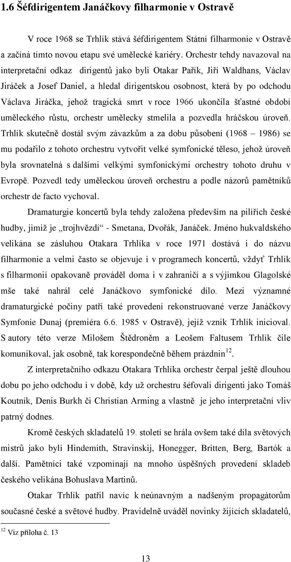 jehoţ tragická smrt v roce 1966 ukončila šťastné období uměleckého růstu, orchestr umělecky stmelila a pozvedla hráčskou úroveň.