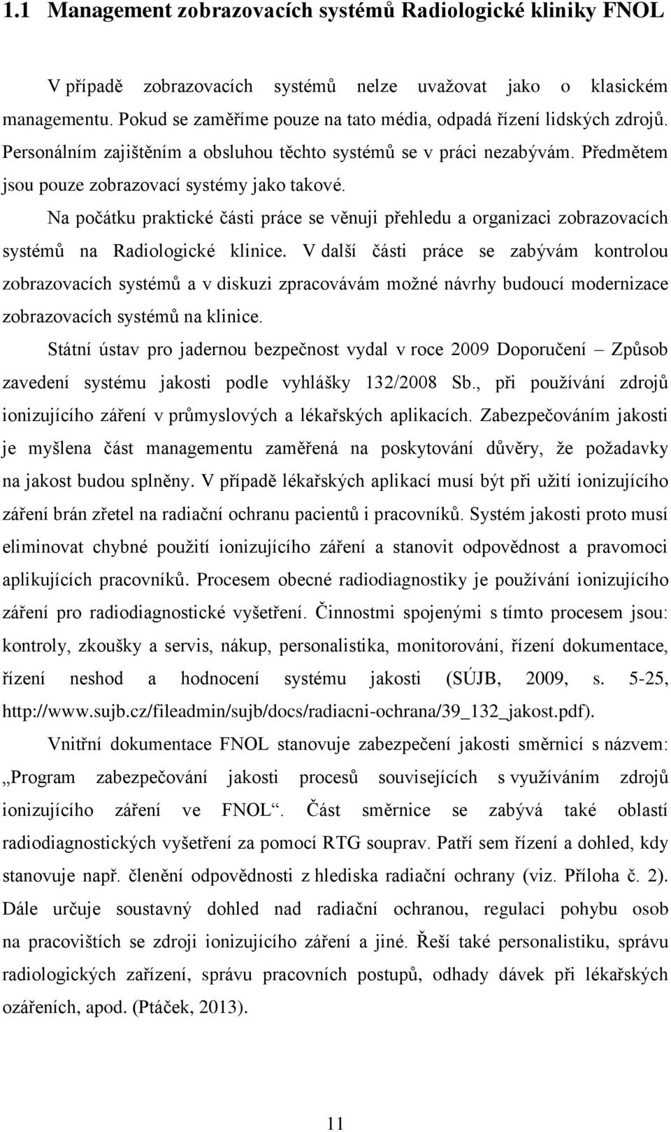 Na počátku praktické části práce se věnuji přehledu a organizaci zobrazovacích systémů na Radiologické klinice.