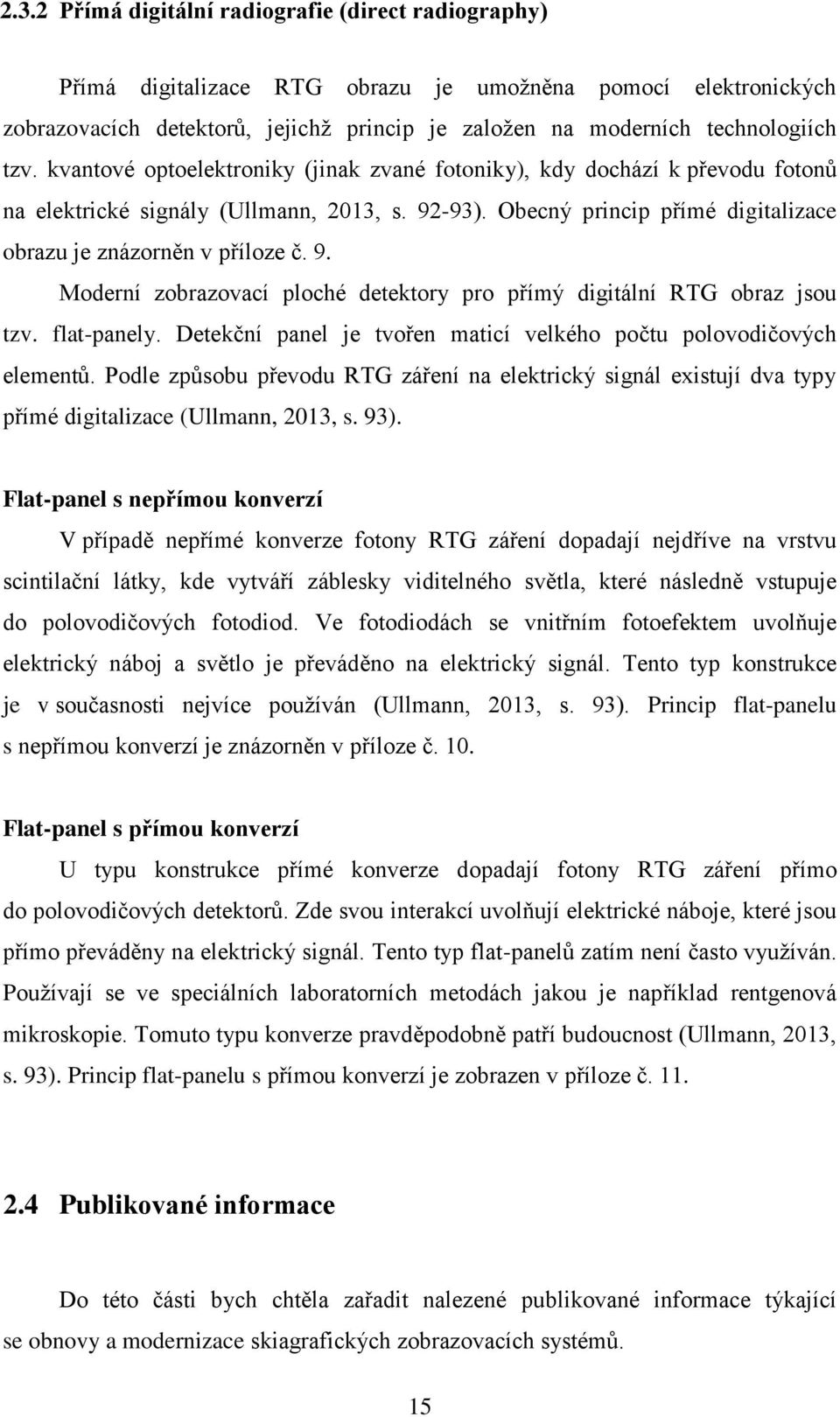 9. Moderní zobrazovací ploché detektory pro přímý digitální RTG obraz jsou tzv. flat-panely. Detekční panel je tvořen maticí velkého počtu polovodičových elementů.